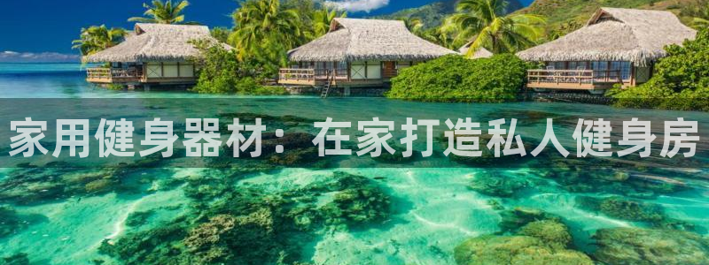 富联娱乐讲7O777：家用健身器材：在家打造私人健身