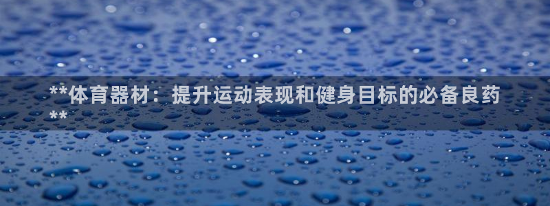 富联平台注册登录不上：**体育器材：提升运动表现和健
