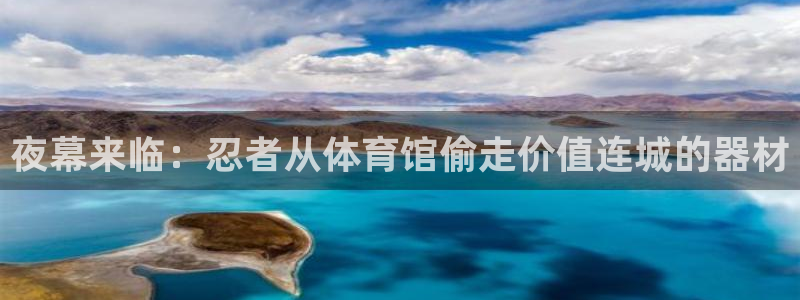 富联娱乐登录地址在哪里：夜幕来临：忍者从体育馆偷走价
