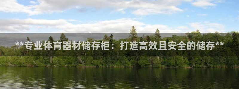富联娱乐登录地址在哪里：**专业体育器材储存柜：打造