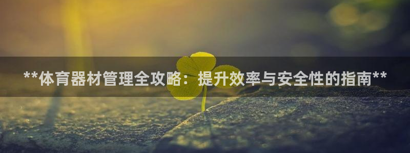 富联平台q665.786：**体育器材管理全攻略：提