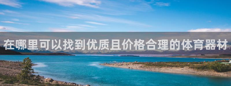 富联娱乐讲7O777：在哪里可以找到优质且价格合理的