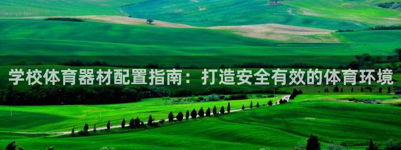 富联娱乐在线注册链接是什么：学校体育器材配置指南：打