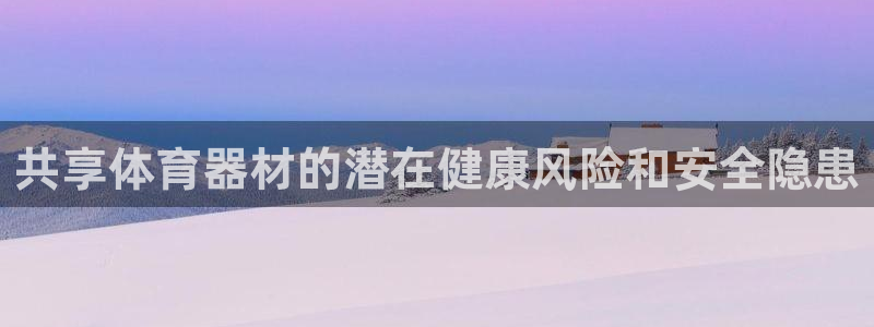 富联娱乐是什么时候开的店：共享体育器材的潜在健康风险