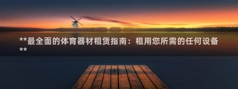 富联娱乐律7O777：**最全面的体育器材租赁指南：