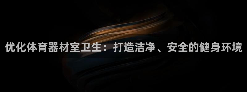富联图文：优化体育器材室卫生：打造洁净、安全的健身环