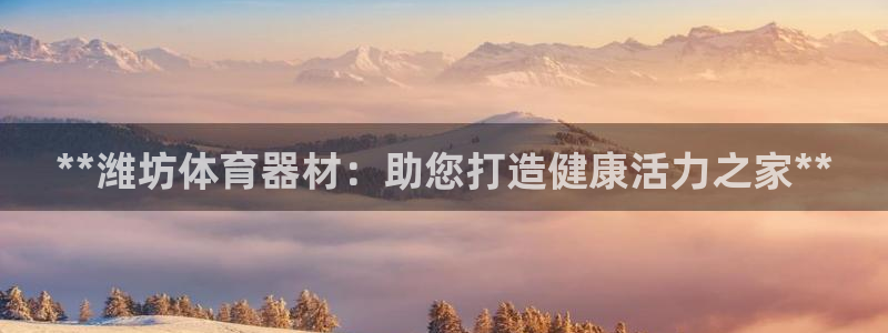 富联平台荐 585341：**潍坊体育器材：助您打造