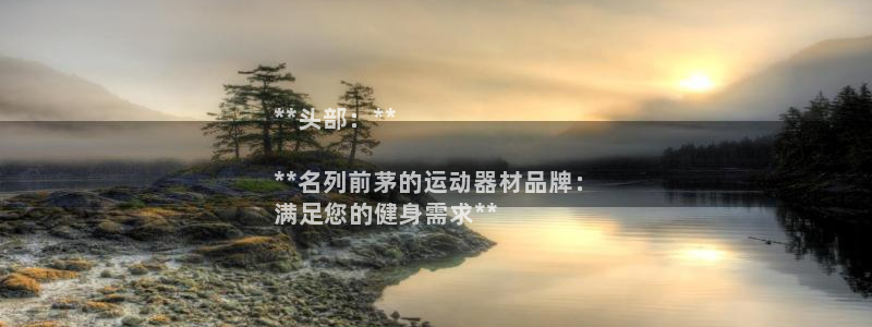 富联官方网站入口下载手机版：**头部：**

**名
