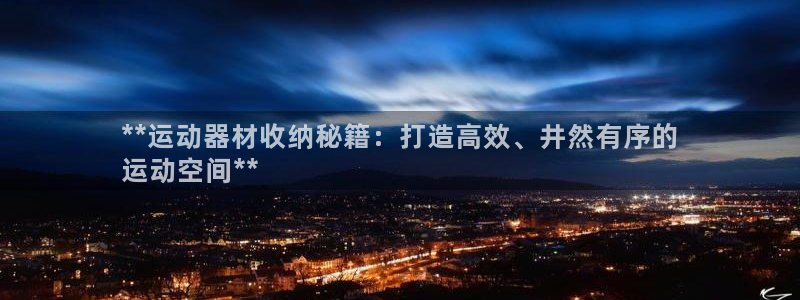 富联娱乐官方网站首页下载：**运动器材收纳秘籍：打造