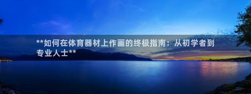 富联平台客 37oo735：**如何在体育器材上作画