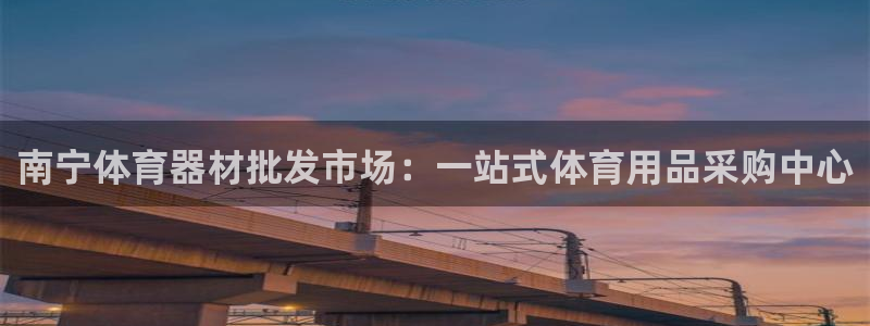 富联平台间7O777：南宁体育器材批发市场：一站式体