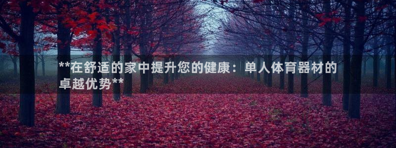 富联娱乐代理怎么做的：**在舒适的家中提升您的健康：