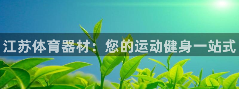 富联娱乐登录注册入口官网下载安装：江苏体育器材：您的