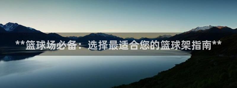富联集团做什么的啊：**篮球场必备：选择最适合您的篮
