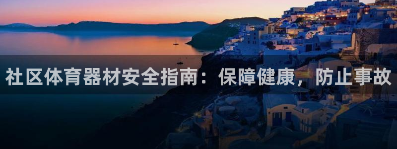富联娱乐测速登录：社区体育器材安全指南：保障健康，防