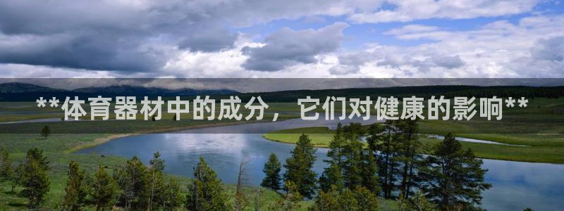 富联娱乐股东：**体育器材中的成分，它们对健康的影响