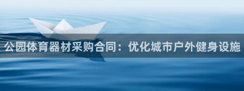 富联娱乐平台怎么样啊：公园体育器材采购合同：优化城市
