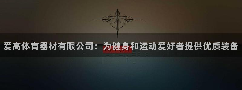 富联娱乐价7O777：爱高体育器材有限公司：为健身和