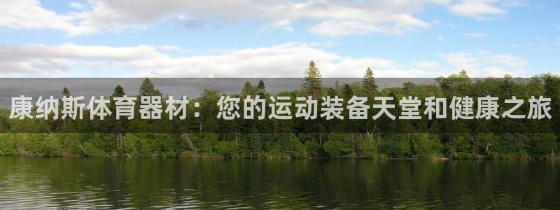 富联娱乐够7O777：康纳斯体育器材：您的运动装备天