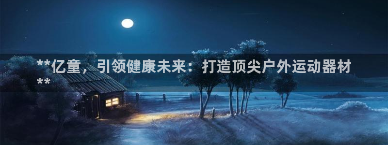 富联官方网站入口下载：**亿童，引领健康未来：打造顶