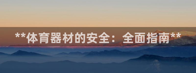 富联娱乐股东：**体育器材的安全：全面指南**