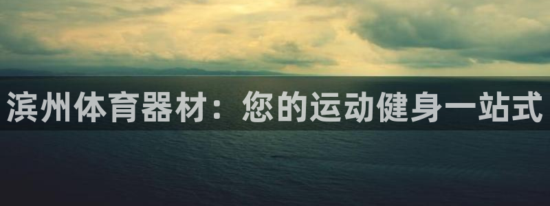 富联集团最新消息新闻：滨州体育器材：您的运动健身一站